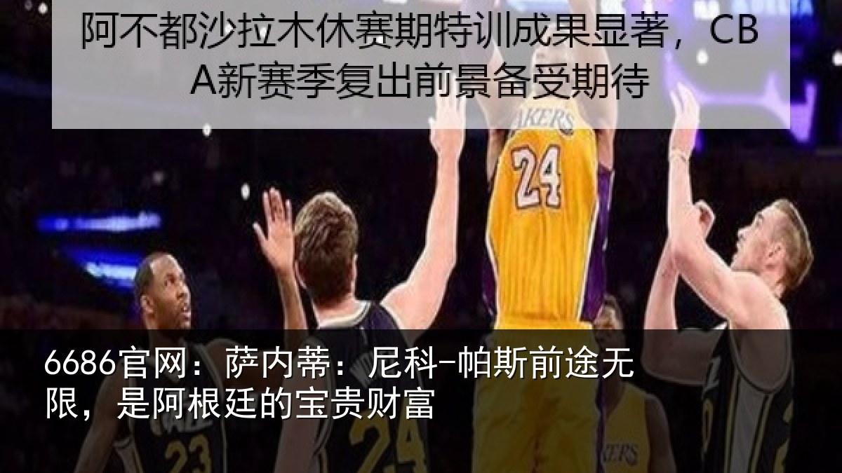 6686官网:萨内蒂:尼科相关情况根廷的宝贵财富